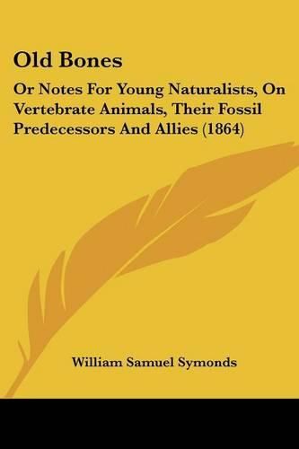 Cover image for Old Bones: Or Notes for Young Naturalists, on Vertebrate Animals, Their Fossil Predecessors and Allies (1864)
