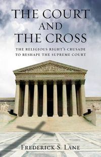 Cover image for The Court and the Cross: The Religious Right's Crusade to Reshape the Supreme Court