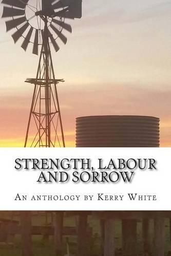 Strength, labour and sorrow: Poems and other writings by Kerry White celebrating 70 years