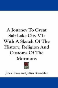 Cover image for A Journey to Great Salt-Lake City V1: With a Sketch of the History, Religion and Customs of the Mormons