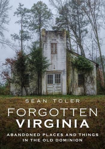 Cover image for Forgotten Virginia: Abandoned Places and Things in the Old Dominion