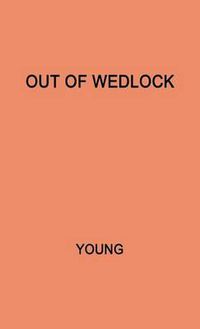 Cover image for Out of Wedlock: A Study of the Problems of the Unmarried Mother and Her Child