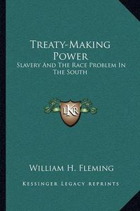 Cover image for Treaty-Making Power: Slavery and the Race Problem in the South