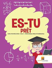 Cover image for Es-Tu Pret: Cahier D'Activites Enfant Tome. 3 Mathematiques Mixtes Et Multiplications