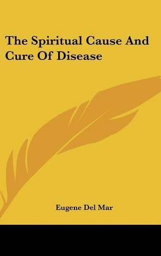 Cover image for The Spiritual Cause and Cure of Disease