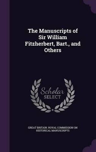 Cover image for The Manuscripts of Sir William Fitzherbert, Bart., and Others