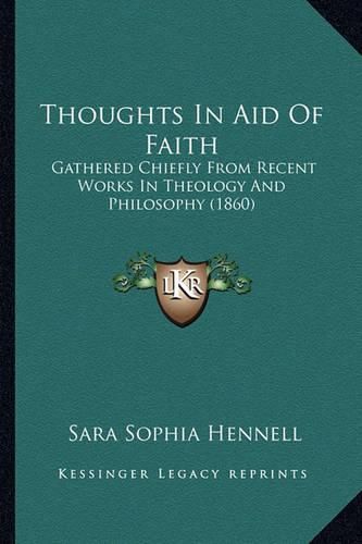 Thoughts in Aid of Faith: Gathered Chiefly from Recent Works in Theology and Philosophy (1860)