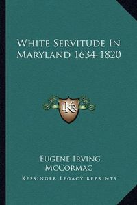 Cover image for White Servitude in Maryland 1634-1820