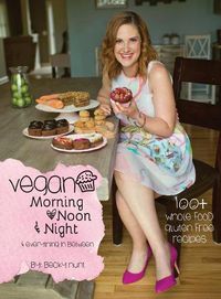 Cover image for Vegan Morning, Noon, & Night: & Everything In Between