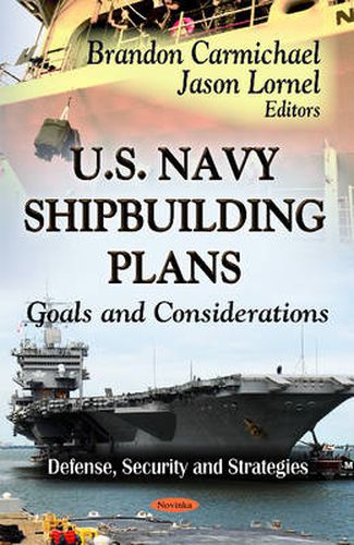 Cover image for U.S. Navy Shipbuilding Plans: Goals & Considerations