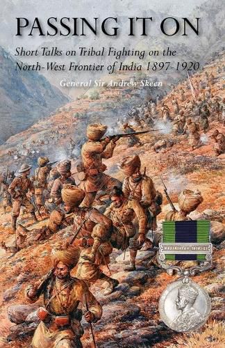 Passing It on: Short Talks on Tribal Fighting on the North-West Frontier of India 1897-1920