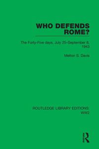 Cover image for Who Defends Rome?: The Forty-Five days, July 25-September 8, 1943