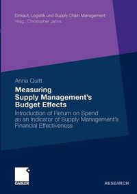 Cover image for Measuring Supply Management's Budget Effects: Introduction of Return on Spend as an Indicator of Supply Management's Financial Effectiveness