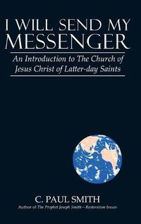 Cover image for I Will Send My Messenger: An Introduction to the Church of Jesus Christ of Latter-Day Saints