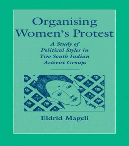 Cover image for Organising Women's Protest: A Study in Political Styles in Two South Indian Activist Groups