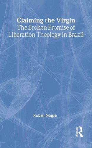 Cover image for Claiming the Virgin: The Broken Promise of Liberation Theology in Brazil