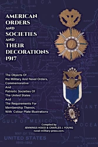 Cover image for AMERICAN ORDERS and SOCIETIES and THEIR DECORATIONS 1917 The Objects Of the Military And Naval Orders, Commemorative And Patriotic Societies Of The United States And The Requirements For Membership Therein, With Colour Plate Illustrations