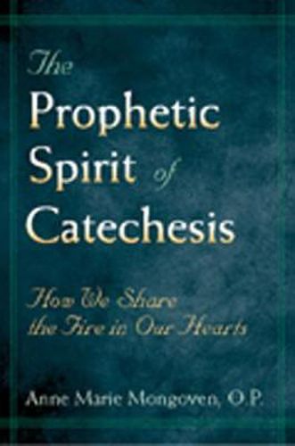 Cover image for The Prophetic Spirit of Catechesis: How We Share the Fire in Our Hearts