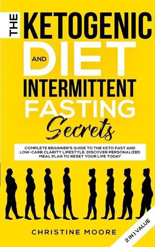 Cover image for The Ketogenic Diet and Intermittent Fasting Secrets: Complete Beginner's Guide to the Keto Fast and Low-Carb Clarity Lifestyle; Discover Personalized Meal Plan to Reset Your Life Today