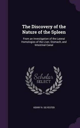 Cover image for The Discovery of the Nature of the Spleen: From an Investigation of the Lateral Homologies of the Liver, Stomach, and Intestinal Canal