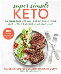 Cover image for Super Simple Keto: Six Ingredients or Less to Turn Your Gut into a Fat-Burning Machine