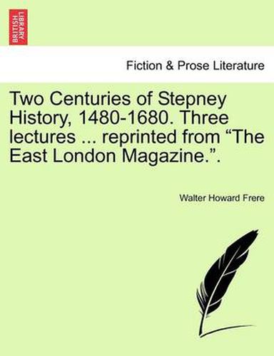 Cover image for Two Centuries of Stepney History, 1480-1680. Three Lectures ... Reprinted from the East London Magazine..