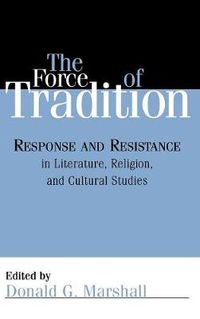 Cover image for The Force of Tradition: Response and Resistance in Literature, Religion, and Cultural Studies