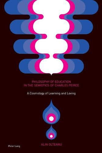 Philosophy of Education in the Semiotics of Charles Peirce: A Cosmology of Learning and Loving