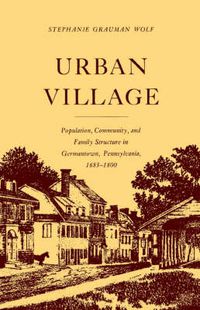 Cover image for Urban Village: Population, Community, and Family Structure in Germantown, Pennsylvania, 1683-1800