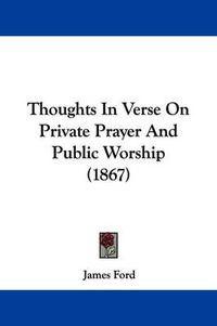 Cover image for Thoughts In Verse On Private Prayer And Public Worship (1867)