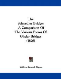 Cover image for The Schwedler Bridge: A Comparison of the Various Forms of Girder Bridges (1876)