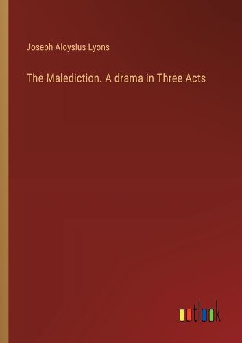 Cover image for The Malediction. A drama in Three Acts