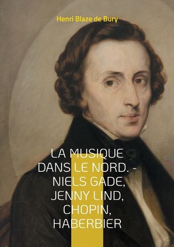 Cover image for La musique dans le Nord. - Niels Gade, Jenny Lind, Chopin, Haberbier
