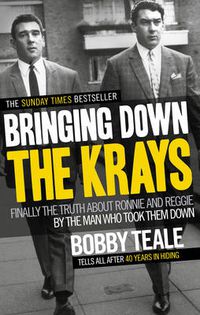 Cover image for Bringing Down The Krays: Finally the truth about Ronnie and Reggie by the man who took them down