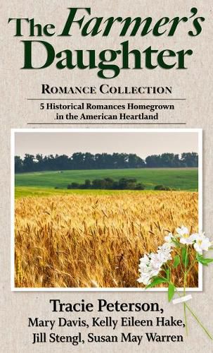 Cover image for The Farmer's Daughter Romance Collection: 5 Historical Romances Homegrown in the American Heartland