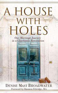 Cover image for A House with Holes: One Marriage Journey in a Charleston Renovation