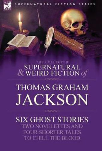 Cover image for The Collected Supernatural and Weird Fiction of Thomas Graham Jackson-Six Ghost Stories-Two Novelettes and Four Shorter Tales to Chill the Blood