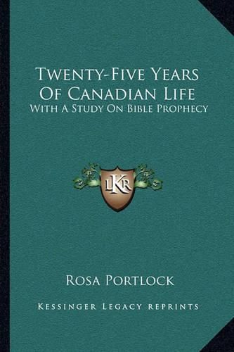 Cover image for Twenty-Five Years of Canadian Life: With a Study on Bible Prophecy