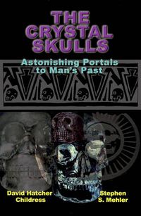 Cover image for Crystal Skulls: Astonishing Portals to Man's Past