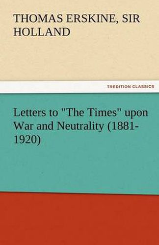 Cover image for Letters to the Times Upon War and Neutrality (1881-1920)