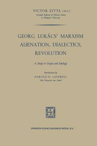 Georg Lukacs' Marxism Alienation, Dialectics, Revolution: A Study in Utopia and Ideology