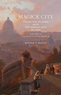 Cover image for Magick City: Travellers to Rome from the Middle Ages to 1900: The Nineteenth Century