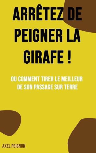 Cover image for Arretez de peigner la girafe !: Ou comment tirer le meilleur de son passage sur terre