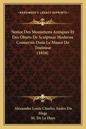 Cover image for Notice Des Monumens Antiques Et Des Objets de Sculpture Moderne Conserves Dans Le Musee de Toulouse (1828)