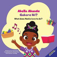 Cover image for Akello Akunda Gukora Iki? What does Akello love to do?