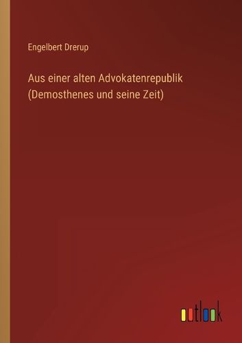 Cover image for Aus einer alten Advokatenrepublik (Demosthenes und seine Zeit)