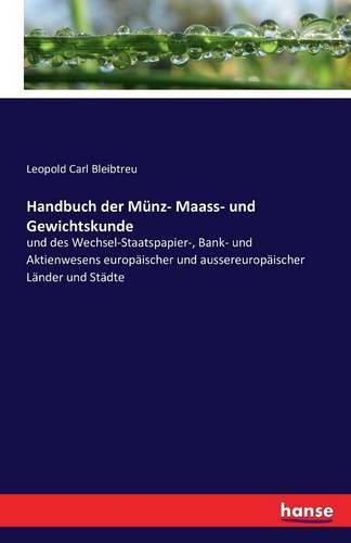 Handbuch der Munz- Maass- und Gewichtskunde: und des Wechsel-Staatspapier-, Bank- und Aktienwesens europaischer und aussereuropaischer Lander und Stadte