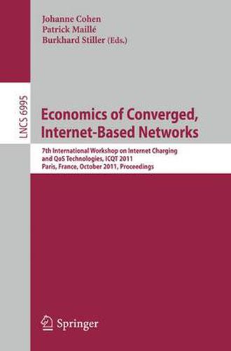 Economics of Converged, Internet-Based Networks: 7th International Workshop on Internet Charging and QoS Technologies, ICQT 2011, Paris, France, October 24, 2011, Proceedings