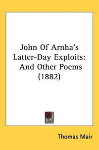 Cover image for John of Arnha's Latter-Day Exploits: And Other Poems (1882)