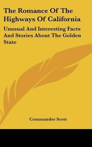 The Romance of the Highways of California: Unusual and Interesting Facts and Stories about the Golden State